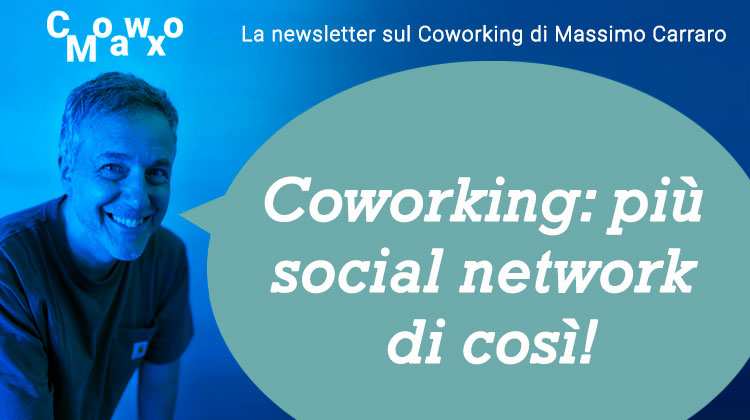 "Social" e "Network": due cose che i social network non sono più. Il Coworking invece...